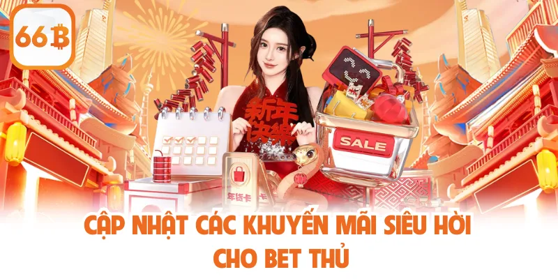66B 26 Cập nhật các khuyến mãi siêu hời cho bet thủ