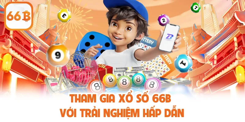 Tham gia xổ số 66B với trải nghiệm hấp dẫn